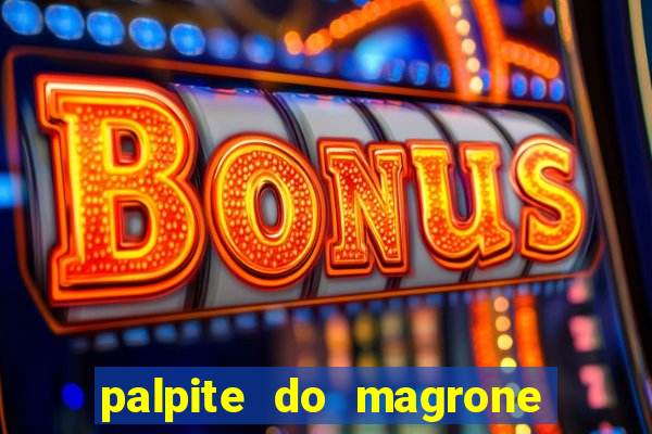 palpite do magrone para hoje